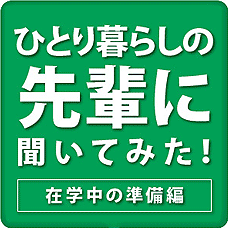 ひとり暮らしの先輩に聞いてみた！在学中の準備編